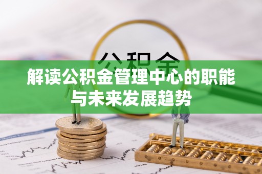 高阳解读公积金管理中心的职能与未来发展趋势