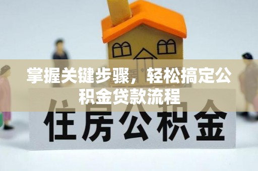 高阳掌握关键步骤，轻松搞定公积金贷款流程