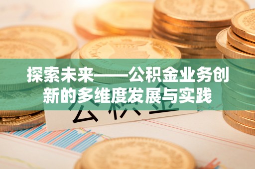 高阳探索未来——公积金业务创新的多维度发展与实践