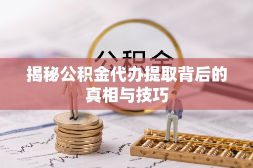 高阳揭秘公积金代办提取背后的真相与技巧