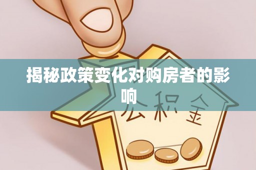高阳揭秘政策变化对购房者的影响