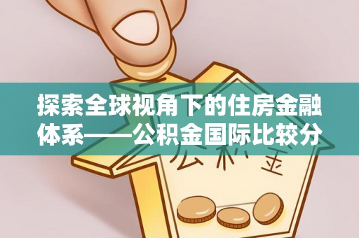 高阳探索全球视角下的住房金融体系——公积金国际比较分析
