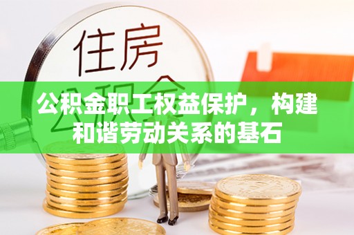 高阳公积金职工权益保护，构建和谐劳动关系的基石