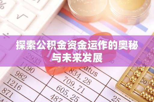高阳探索公积金资金运作的奥秘与未来发展