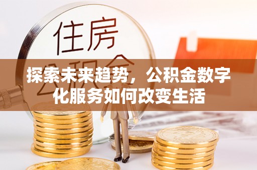 高阳探索未来趋势，公积金数字化服务如何改变生活