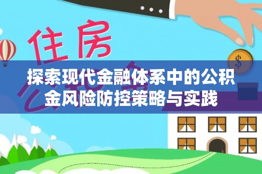 高阳探索现代金融体系中的公积金风险防控策略与实践