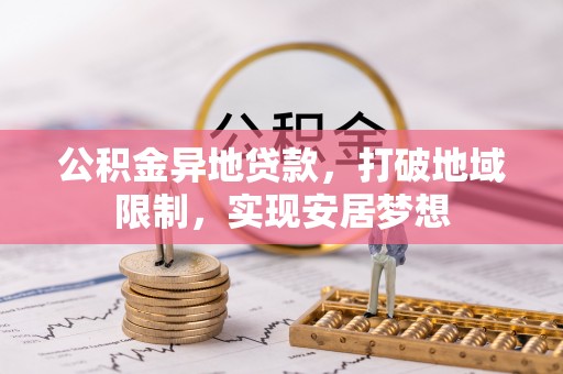 高阳公积金异地贷款，打破地域限制，实现安居梦想