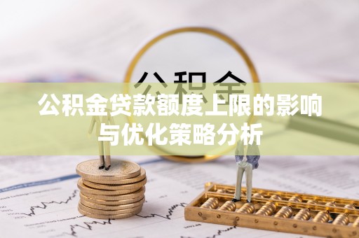 高阳公积金贷款额度上限的影响与优化策略分析