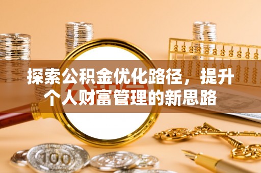 高阳探索公积金优化路径，提升个人财富管理的新思路