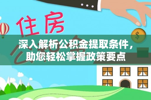 高阳深入解析公积金提取条件，助您轻松掌握政策要点