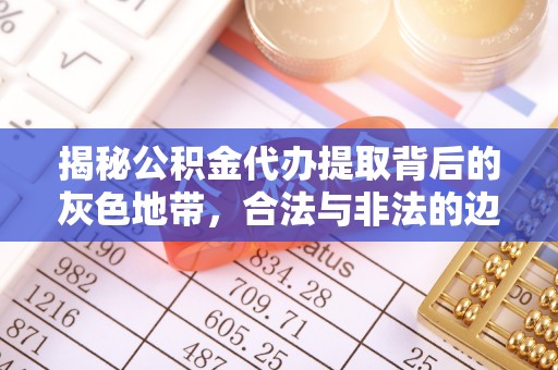 高阳揭秘公积金代办提取背后的灰色地带，合法与非法的边界