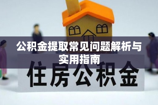 高阳公积金提取常见问题解析与实用指南