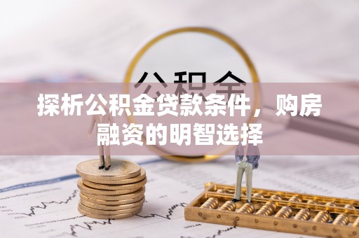 高阳探析公积金贷款条件，购房融资的明智选择