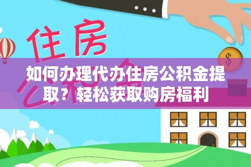 高阳如何办理代办住房公积金提取？轻松获取购房福利