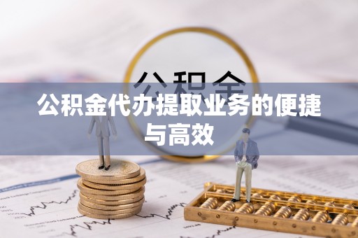 高阳公积金代办提取业务的便捷与高效
