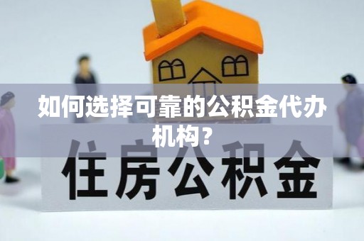 高阳如何选择可靠的公积金代办机构？