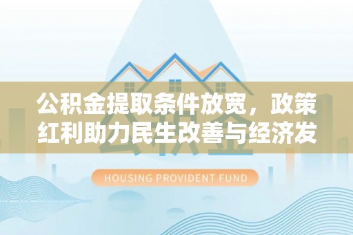 高阳公积金提取条件放宽，政策红利助力民生改善与经济发展
