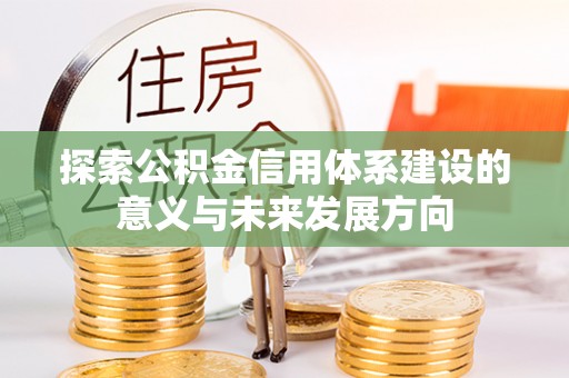 高阳探索公积金信用体系建设的意义与未来发展方向