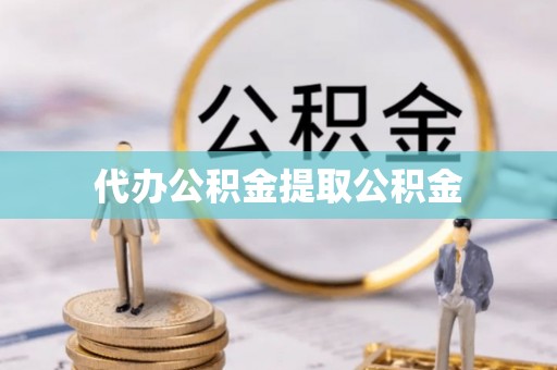 高阳代办公积金提取公积金