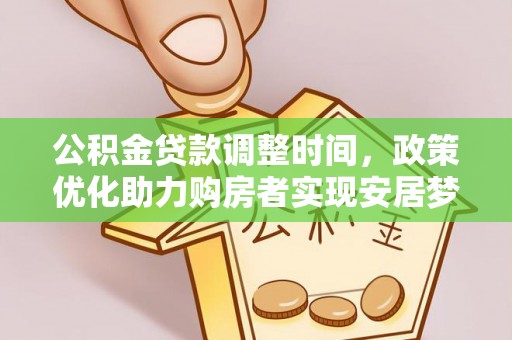 高阳公积金贷款调整时间，政策优化助力购房者实现安居梦