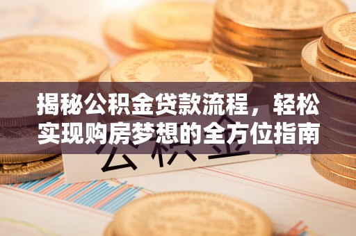 高阳揭秘公积金贷款流程，轻松实现购房梦想的全方位指南