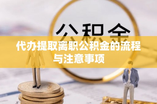 高阳代办提取离职公积金的流程与注意事项