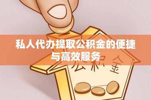 高阳私人代办提取公积金的便捷与高效服务