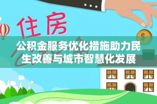 高阳公积金服务优化措施助力民生改善与城市智慧化发展