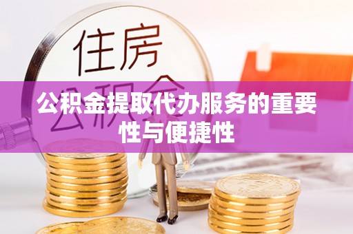 高阳公积金提取代办服务的重要性与便捷性