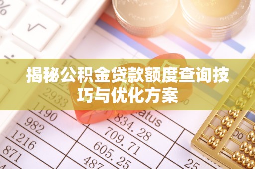 高阳揭秘公积金贷款额度查询技巧与优化方案