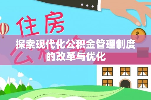 高阳探索现代化公积金管理制度的改革与优化