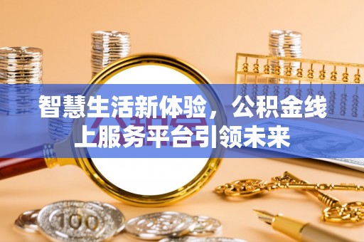 高阳智慧生活新体验，公积金线上服务平台引领未来