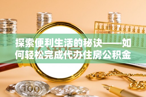 高阳探索便利生活的秘诀——如何轻松完成代办住房公积金提取