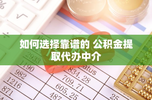 高阳如何选择靠谱的 公积金提取代办中介