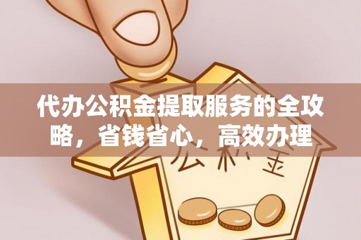 高阳代办公积金提取服务的全攻略，省钱省心，高效办理