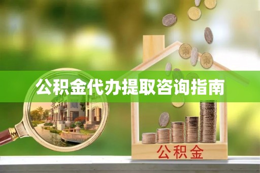 高阳公积金代办提取咨询指南