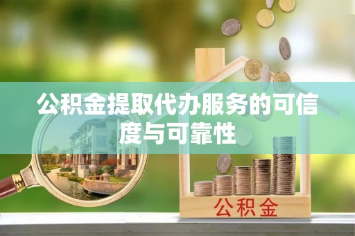 高阳公积金提取代办服务的可信度与可靠性