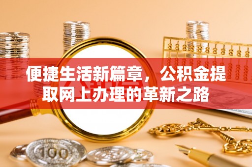 高阳便捷生活新篇章，公积金提取网上办理的革新之路