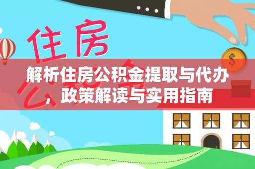高阳解析住房公积金提取与代办，政策解读与实用指南