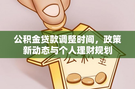 高阳公积金贷款调整时间，政策新动态与个人理财规划