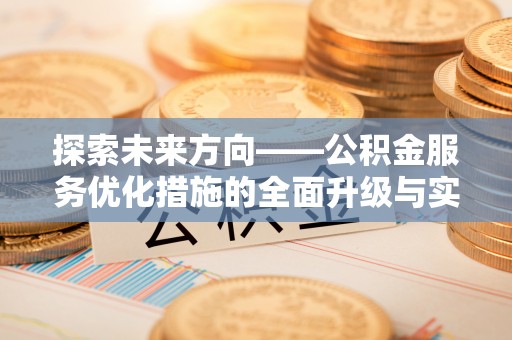 高阳探索未来方向——公积金服务优化措施的全面升级与实践