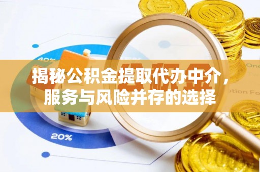 高阳揭秘公积金提取代办中介，服务与风险并存的选择