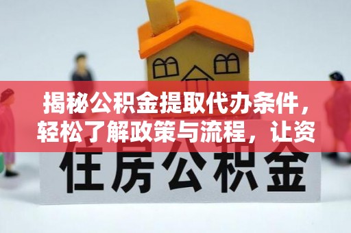 高阳揭秘公积金提取代办条件，轻松了解政策与流程，让资金管理更高效