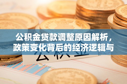 高阳公积金贷款调整原因解析，政策变化背后的经济逻辑与民生考量