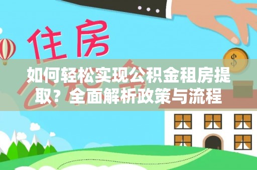 高阳如何轻松实现公积金租房提取？全面解析政策与流程