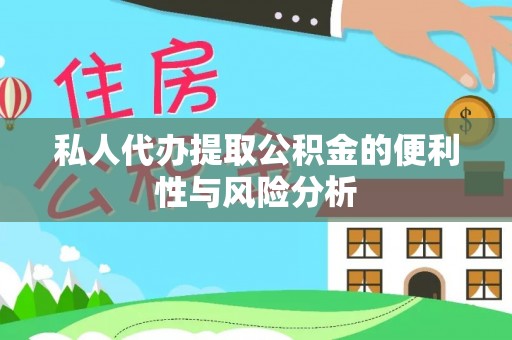 高阳私人代办提取公积金的便利性与风险分析